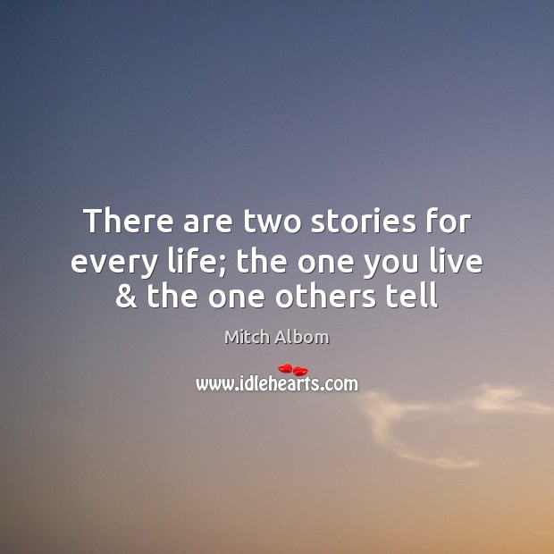 There are two stories for every life; the one you live & the one others tell Image