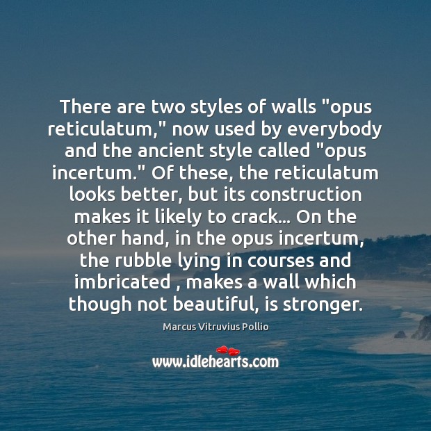 There are two styles of walls “opus reticulatum,” now used by everybody Marcus Vitruvius Pollio Picture Quote