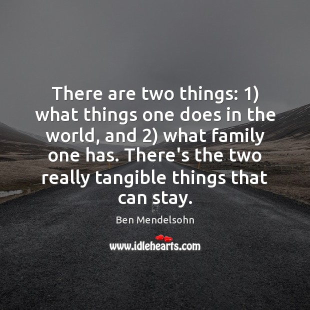 There are two things: 1) what things one does in the world, and 2) Ben Mendelsohn Picture Quote