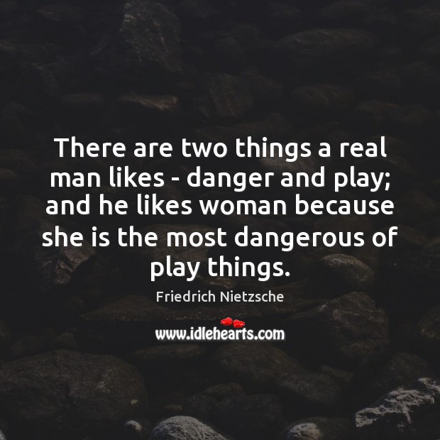 There are two things a real man likes – danger and play; Image