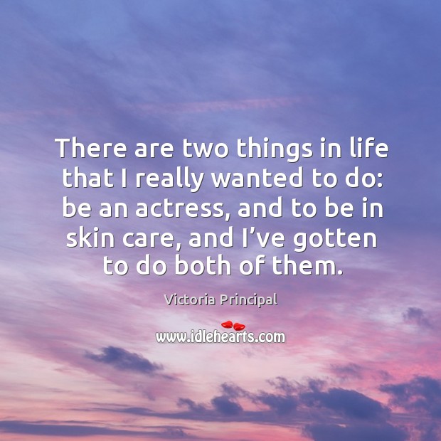 There are two things in life that I really wanted to do: be an actress Victoria Principal Picture Quote