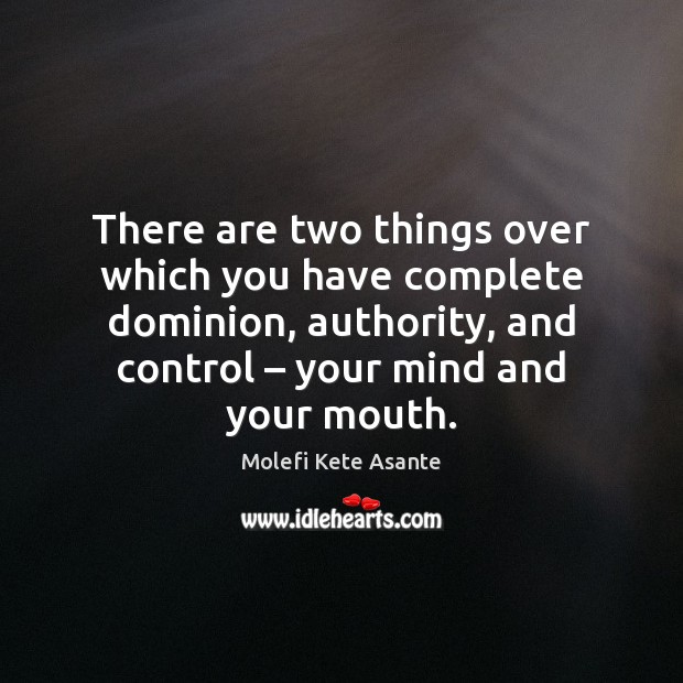 There are two things over which you have complete dominion, authority, and Molefi Kete Asante Picture Quote