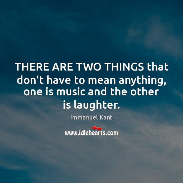 THERE ARE TWO THINGS that don’t have to mean anything, one is Immanuel Kant Picture Quote