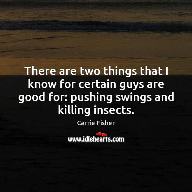 There are two things that I know for certain guys are good Carrie Fisher Picture Quote