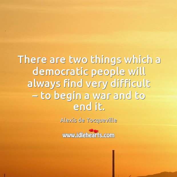 There are two things which a democratic people will always find very difficult Alexis de Tocqueville Picture Quote