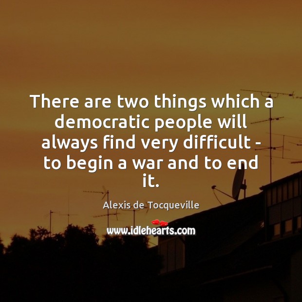 There are two things which a democratic people will always find very Alexis de Tocqueville Picture Quote