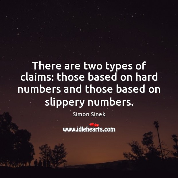 There are two types of claims: those based on hard numbers and Simon Sinek Picture Quote
