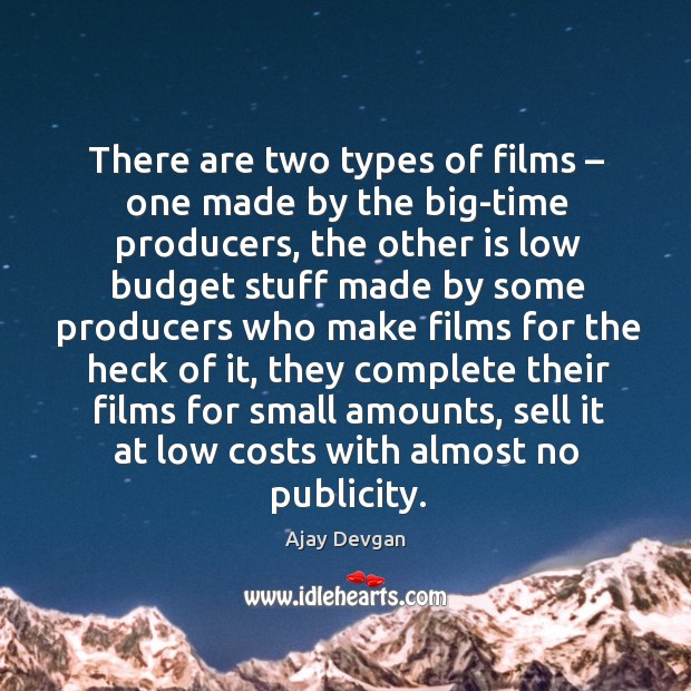 There are two types of films – one made by the big-time producers, the other is low Image
