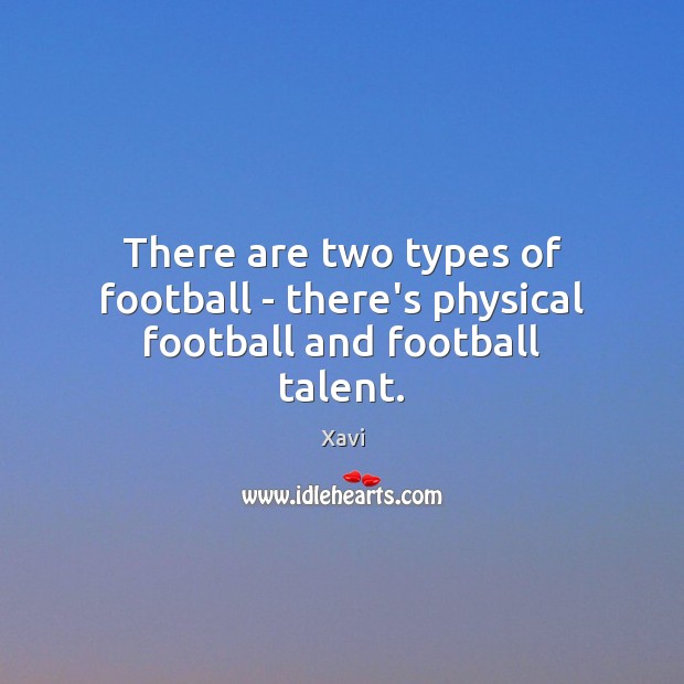 There are two types of football – there’s physical football and football talent. Xavi Picture Quote