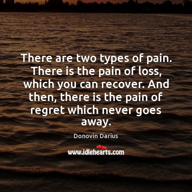 There are two types of pain. There is the pain of loss, Image