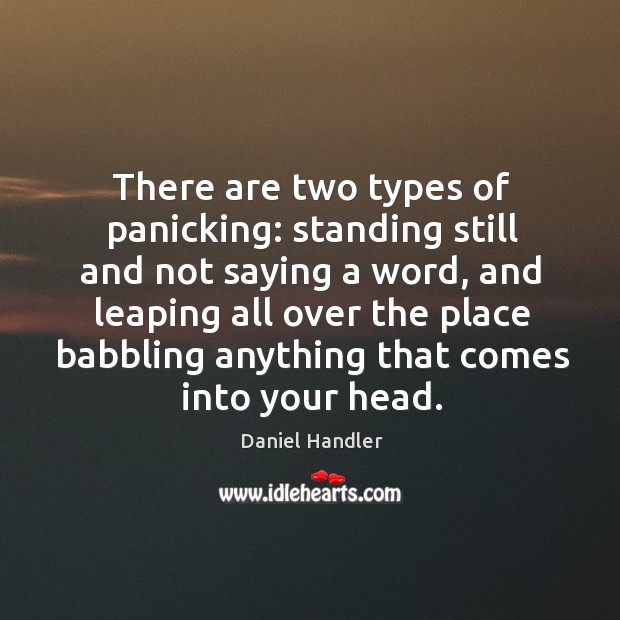 There are two types of panicking: standing still and not saying a Daniel Handler Picture Quote