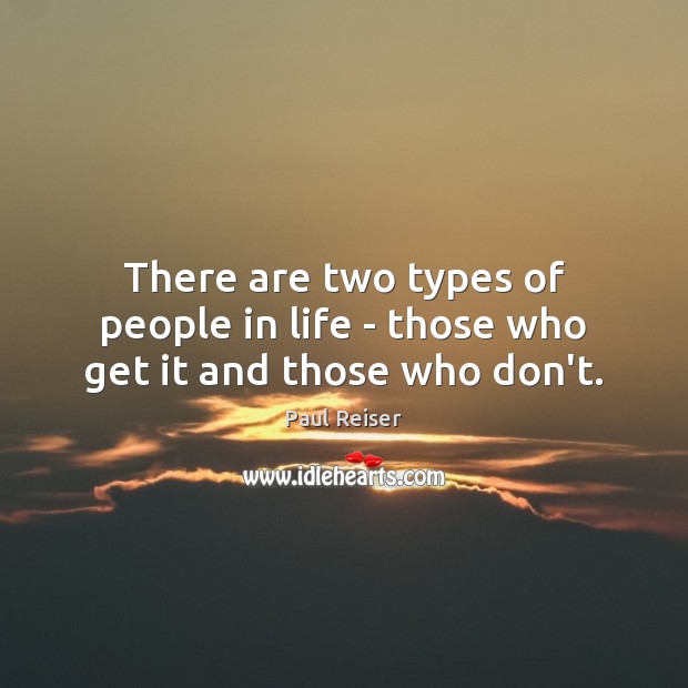 There are two types of people in life – those who get it and those who don’t. Paul Reiser Picture Quote