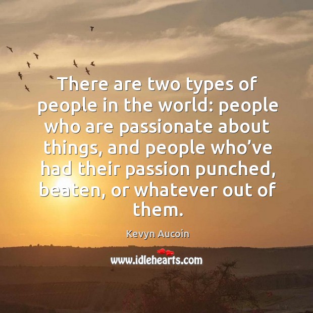There are two types of people in the world: people who are passionate about things Passion Quotes Image