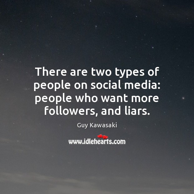 There are two types of people on social media: people who want more followers, and liars. Guy Kawasaki Picture Quote