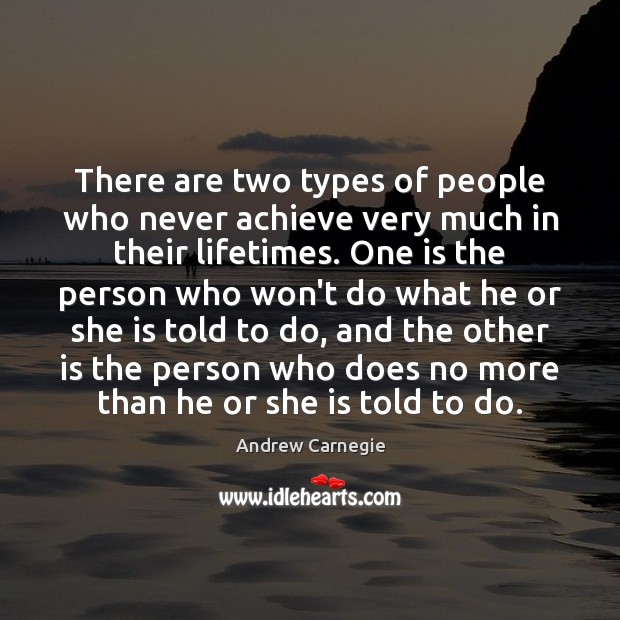 There are two types of people who never achieve very much in Andrew Carnegie Picture Quote