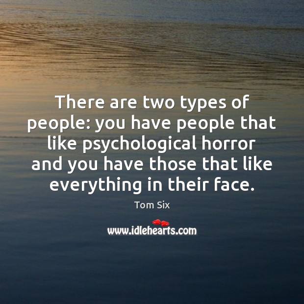 There are two types of people: you have people that like psychological Image