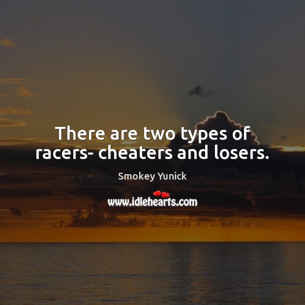 There are two types of racers- cheaters and losers. Smokey Yunick Picture Quote