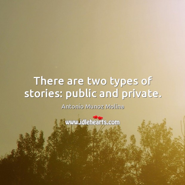 There are two types of stories: public and private. Antonio Munoz Molina Picture Quote