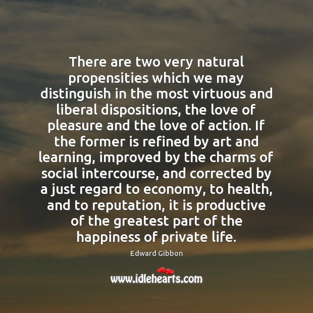 There are two very natural propensities which we may distinguish in the Edward Gibbon Picture Quote