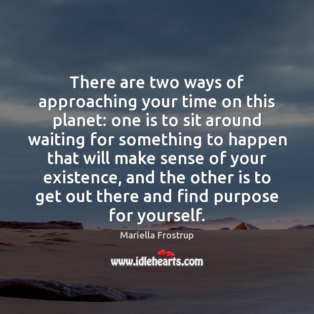 There are two ways of approaching your time on this planet: one Mariella Frostrup Picture Quote