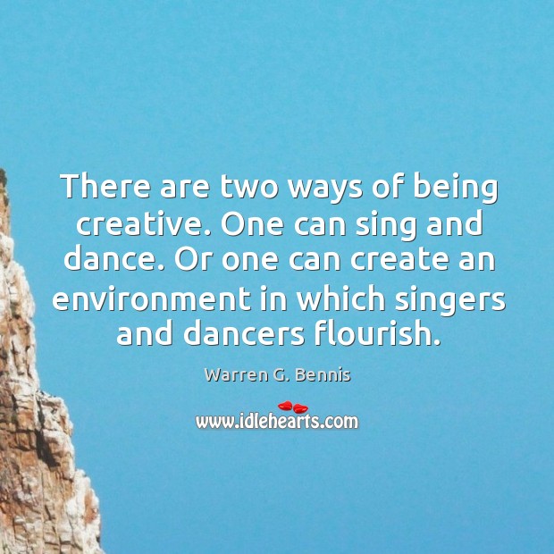 There are two ways of being creative. One can sing and dance. Warren G. Bennis Picture Quote