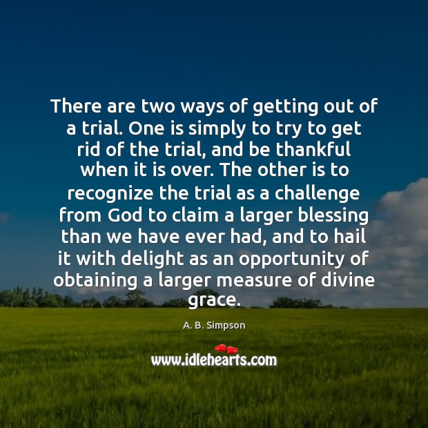 There are two ways of getting out of a trial. One is A. B. Simpson Picture Quote