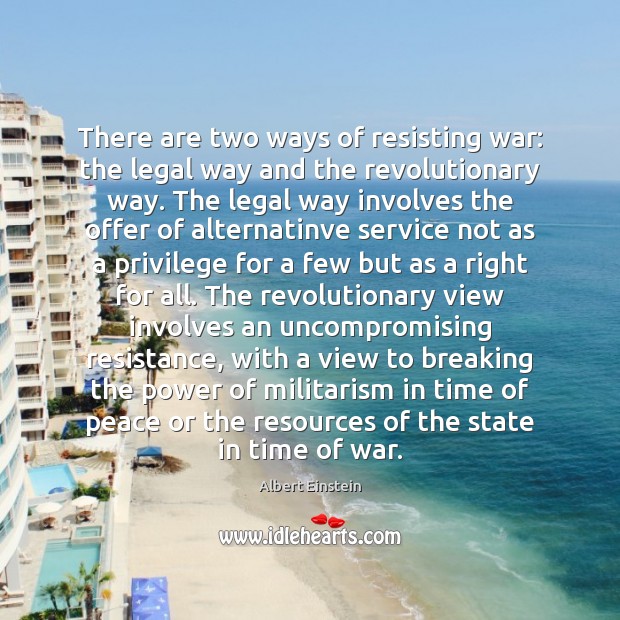 There are two ways of resisting war: the legal way and the Image