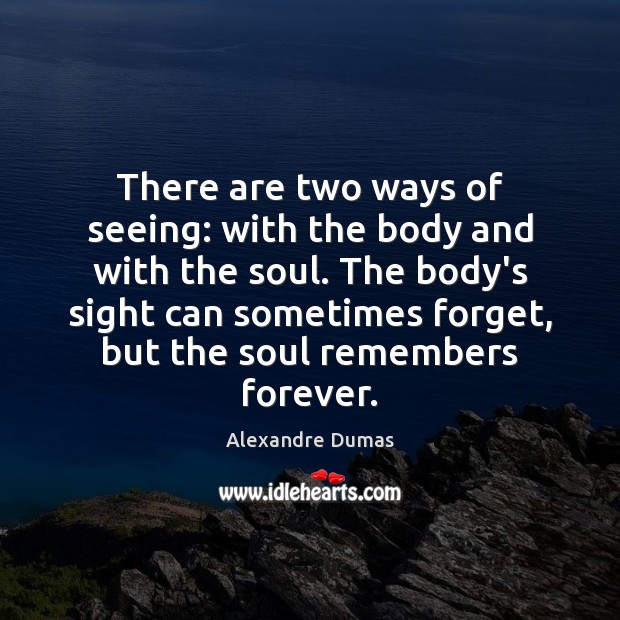 There are two ways of seeing: with the body and with the Alexandre Dumas Picture Quote