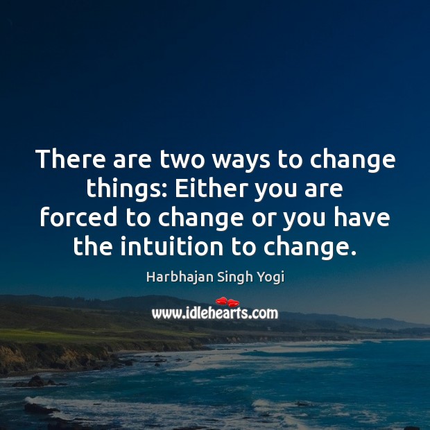 There are two ways to change things: Either you are forced to Image