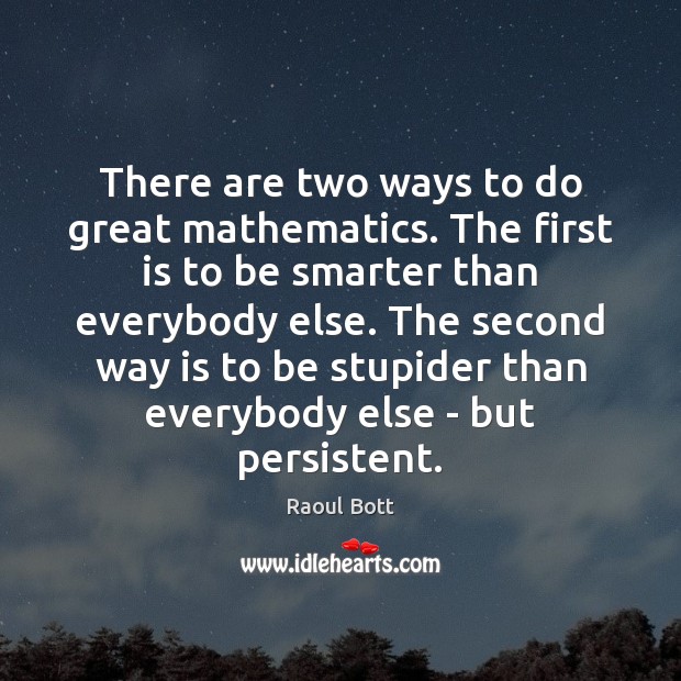 There are two ways to do great mathematics. The first is to 