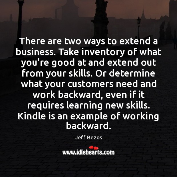 There are two ways to extend a business. Take inventory of what Jeff Bezos Picture Quote