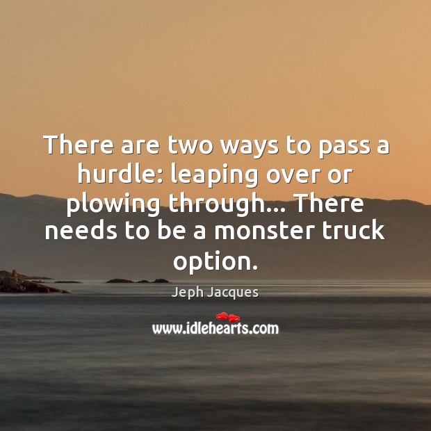 There are two ways to pass a hurdle: leaping over or plowing Jeph Jacques Picture Quote
