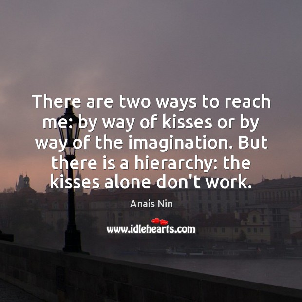 There are two ways to reach me: by way of kisses or Anais Nin Picture Quote