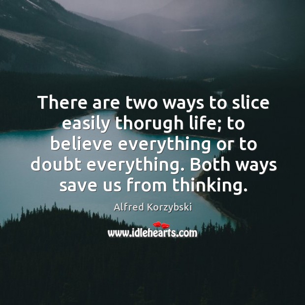 There are two ways to slice easily thorugh life; to believe everything or to doubt everything. Image