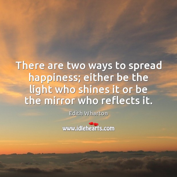 There are two ways to spread happiness; either be the light who Edith Wharton Picture Quote