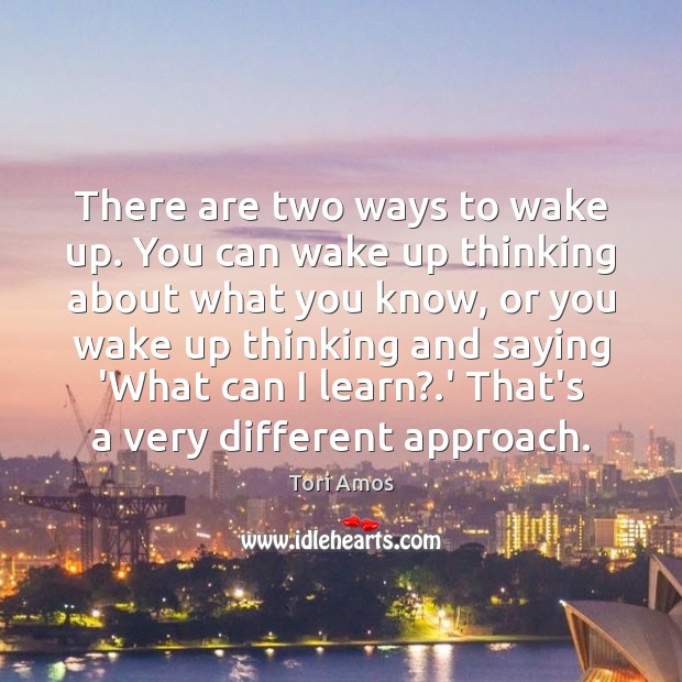 There are two ways to wake up. You can wake up thinking Image