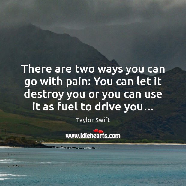 There are two ways you can go with pain: You can let Driving Quotes Image