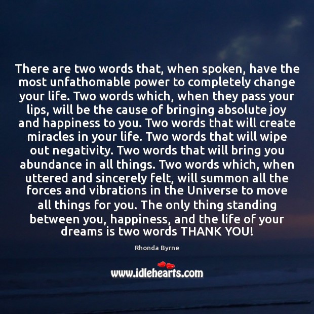 There are two words that, when spoken, have the most unfathomable power Rhonda Byrne Picture Quote