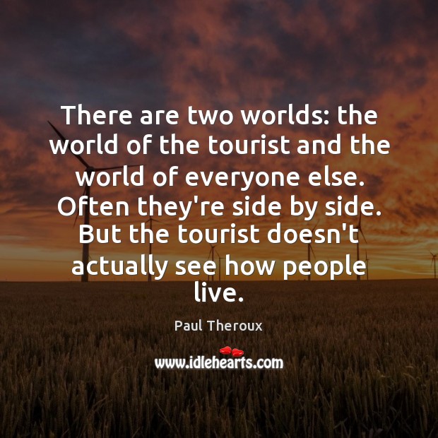There are two worlds: the world of the tourist and the world Paul Theroux Picture Quote