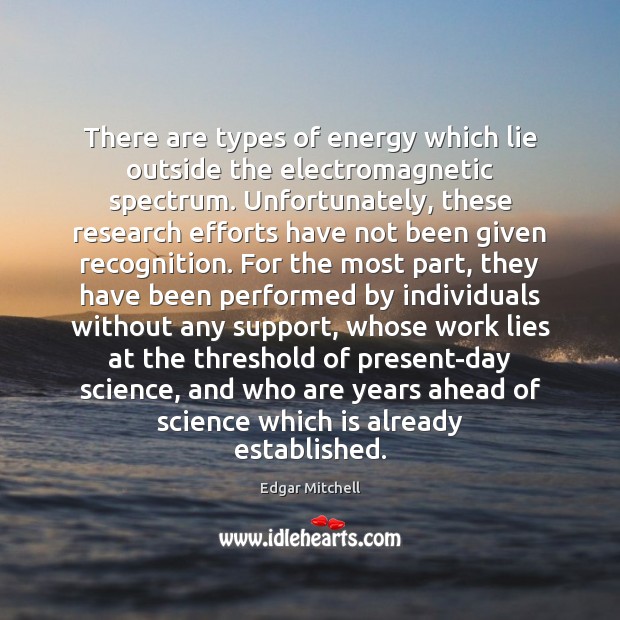 There are types of energy which lie outside the electromagnetic spectrum. Unfortunately, Edgar Mitchell Picture Quote