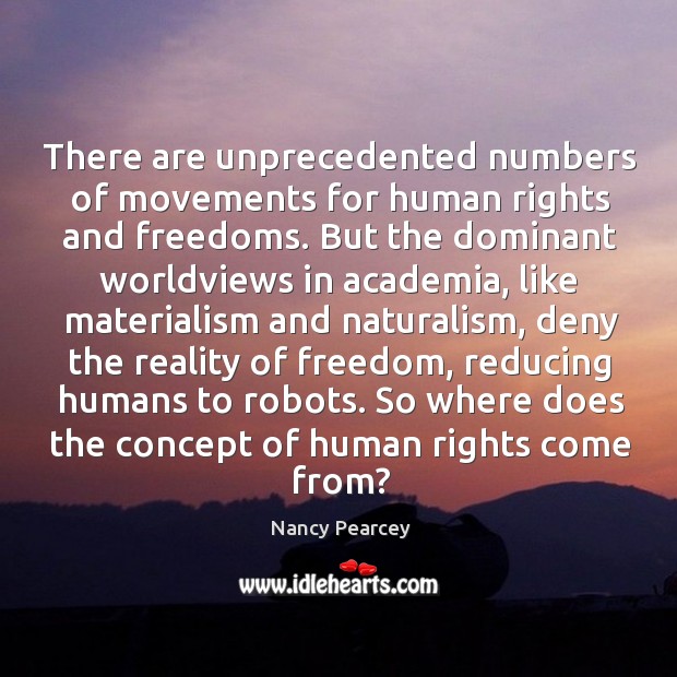 There are unprecedented numbers of movements for human rights and freedoms. But Nancy Pearcey Picture Quote
