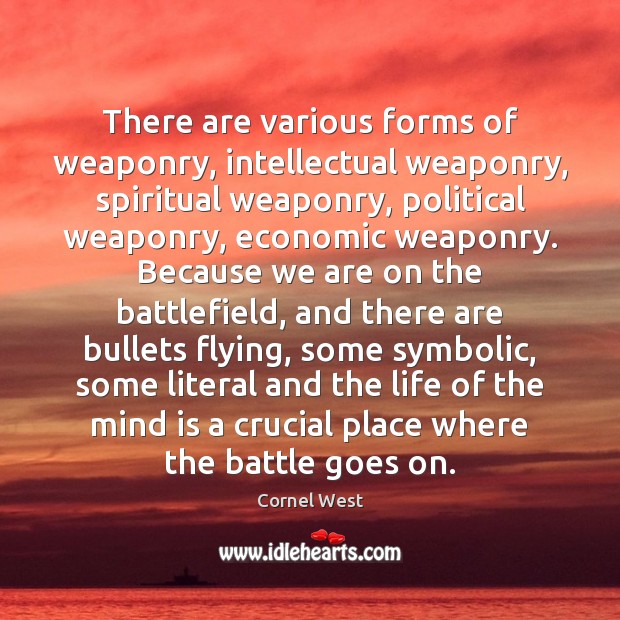There are various forms of weaponry, intellectual weaponry, spiritual weaponry, political weaponry, Cornel West Picture Quote