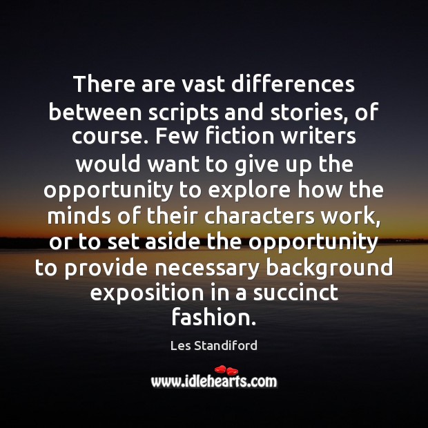 There are vast differences between scripts and stories, of course. Few fiction Les Standiford Picture Quote