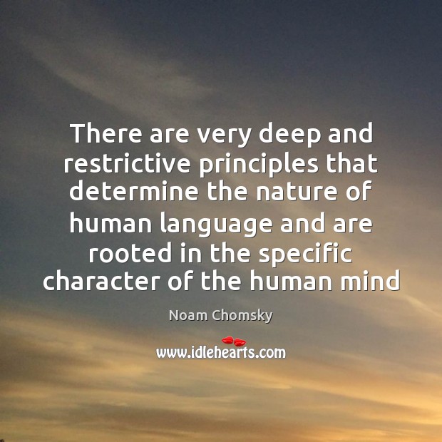 There are very deep and restrictive principles that determine the nature of Noam Chomsky Picture Quote