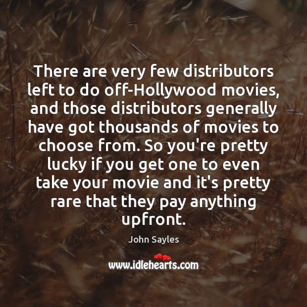 There are very few distributors left to do off-Hollywood movies, and those John Sayles Picture Quote