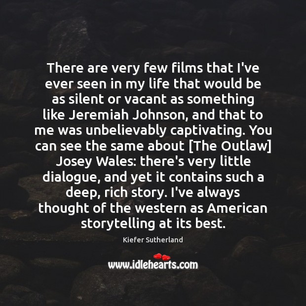 There are very few films that I’ve ever seen in my life Kiefer Sutherland Picture Quote