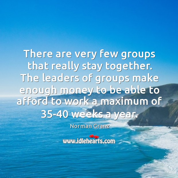 There are very few groups that really stay together. Image