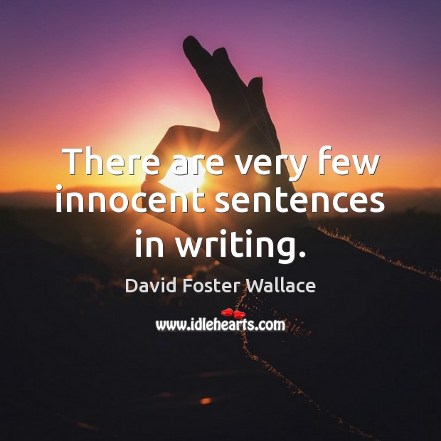 There are very few innocent sentences in writing. David Foster Wallace Picture Quote