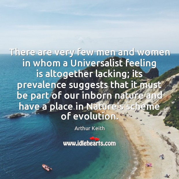 There are very few men and women in whom a Universalist feeling Arthur Keith Picture Quote