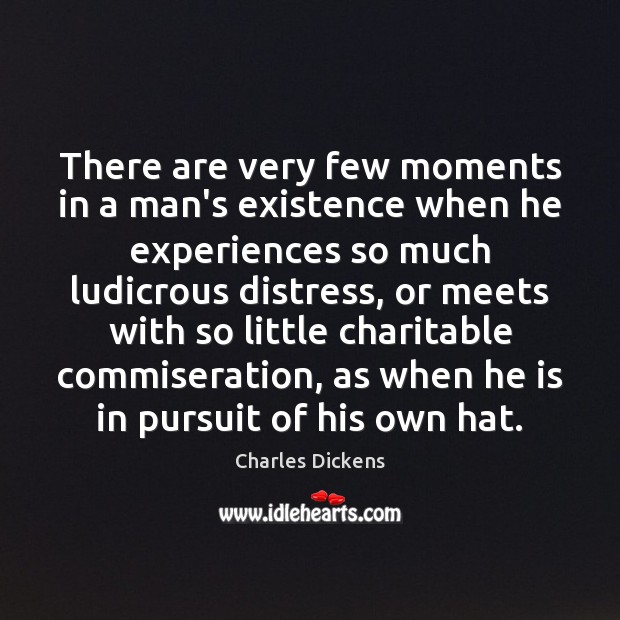 There are very few moments in a man’s existence when he experiences Charles Dickens Picture Quote